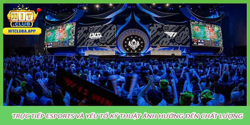 Trực tiếp esports và yếu tố kỹ thuật ảnh hưởng đến chất lượng
